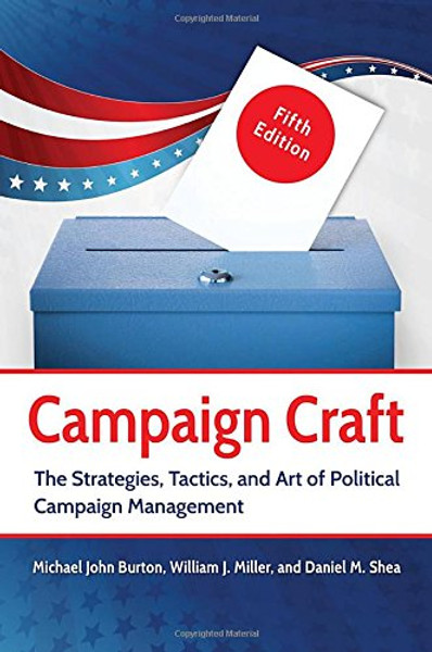Campaign Craft: The Strategies, Tactics, and Art of Political Campaign Management, 5th Edition