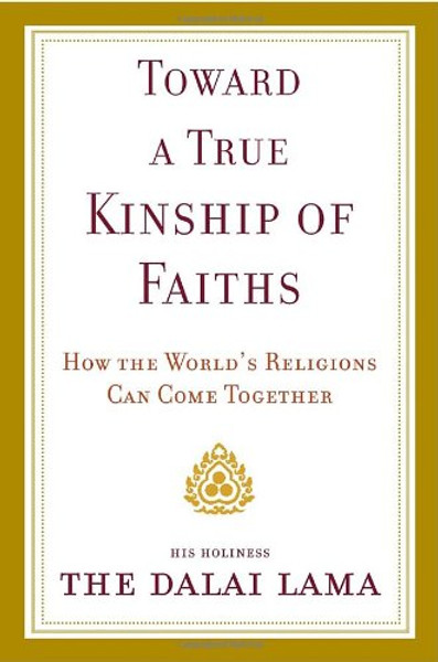 Toward a True Kinship of Faiths: How the World's Religions Can Come Together