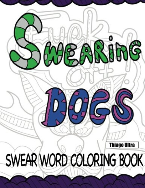 Swearing Dogs - Swear Word Coloring Book for Adults (Sweary Coloring Book)