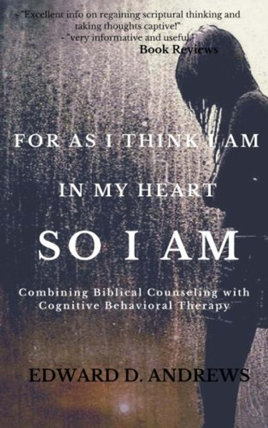FOR AS I THINK IN MY HEART - SO I AM: Combining Biblical Counseling with Cognitive Behavioral Therapy
