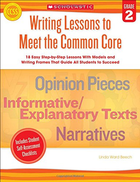 Writing Lessons To Meet the Common Core: Grade 2: 18 Easy Step-by-Step Lessons With Models and Writing Frames That Guide All Students to Succeed