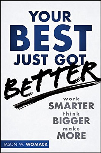 Your Best Just Got Better: Work Smarter, Think Bigger, Make More