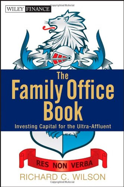 The Family Office Book: Investing Capital for the Ultra-Affluent