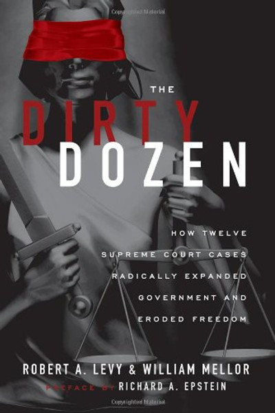 The Dirty Dozen: How Twelve Supreme Court Cases Radically Expanded Government and Eroded Freedom, With a New Preface