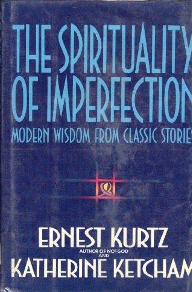 The Spirituality of Imperfection: Modern Wisdom from Classic Stories