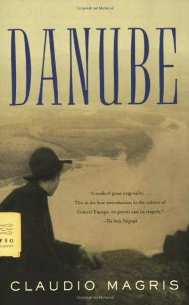 Danube: A Sentimental Journey from the Source to the Black Sea (FSG Classics)