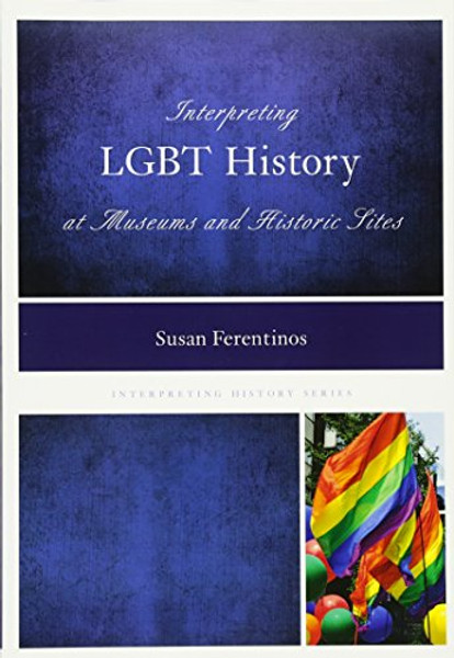 Interpreting LGBT History at Museums and Historic Sites (Interpreting History)