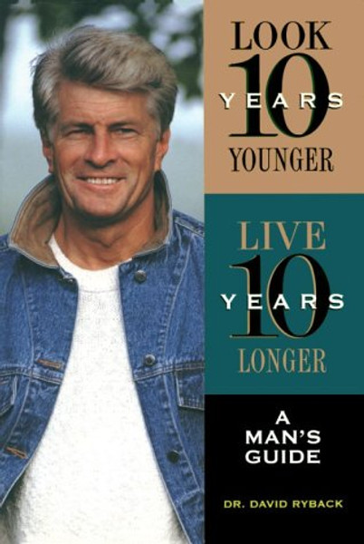 Look 10 Years Younger, Live 10 Years Longer: A Man's Guide