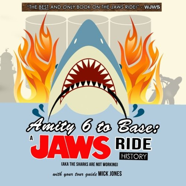 Amity 6 to Base: A Jaws Ride History: (aka The Sharks Are Not Working)