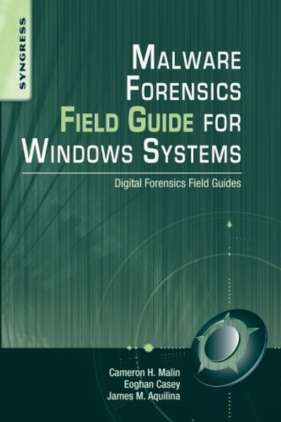 Malware Forensics Field Guide for Windows Systems: Digital Forensics Field Guides