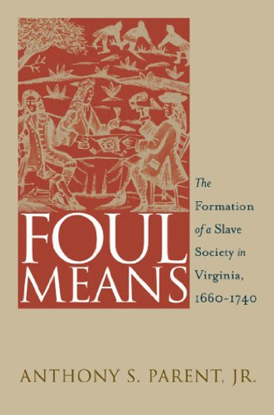 Foul Means: The Formation of  a Slave Society in Virginia, 1660-1740 (Published by the Omohundro Institute of Early American History and Culture and the University of North Carolina Press)