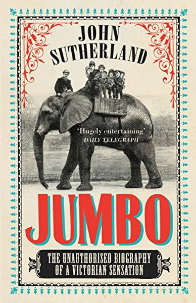 Jumbo: The Unauthorised Biography of a Victorian Sensation