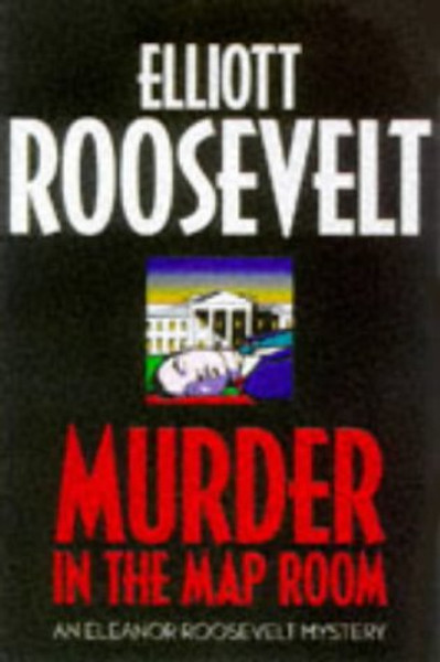 Murder in the Map Room: An Eleanor Roosevelt Mystery (Eleanor Roosevelt Mysteries)