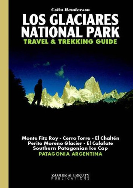 Los Glaciares National Park Travel & Trekking Guide: Fitz Roy, Cerro Torre, Patagonian Ice Cap, Patagonia, Calafate, Chalten