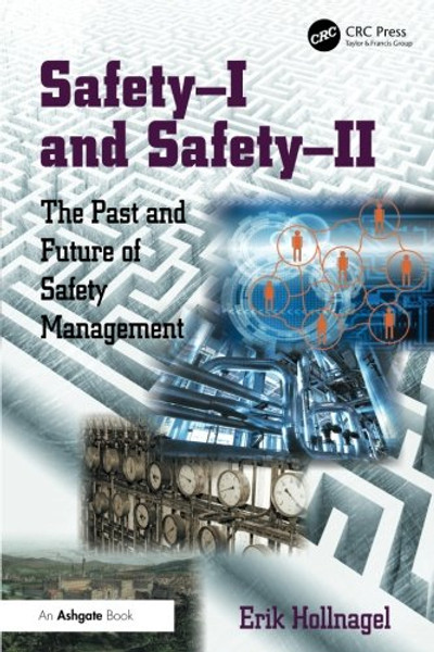 Safety-I and Safety-II: The Past and Future of Safety Management