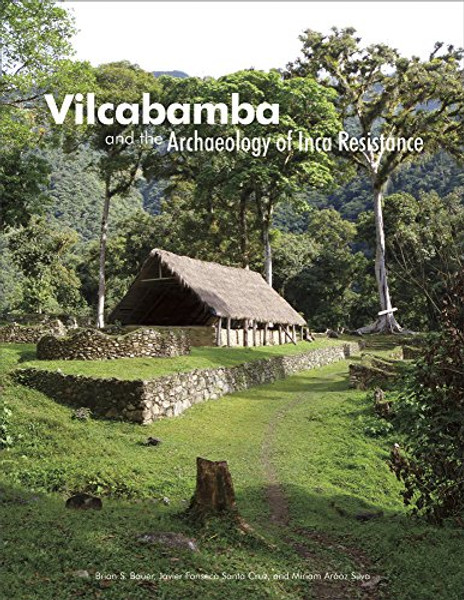 Vilcabamba and the Archaeology of Inca Resistance (Monograph)
