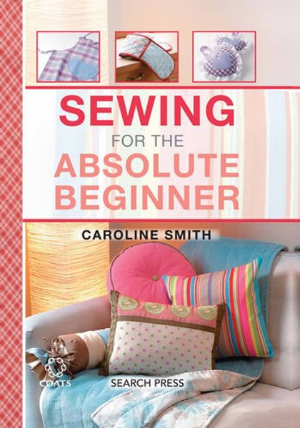 Sewing for the Absolute Beginner (The Absolute Beginner series)