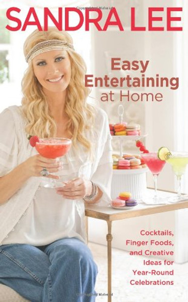 Easy Entertaining at Home: Cocktails, Finger Foods, and Creative Ideas for Year-Round Celebrations