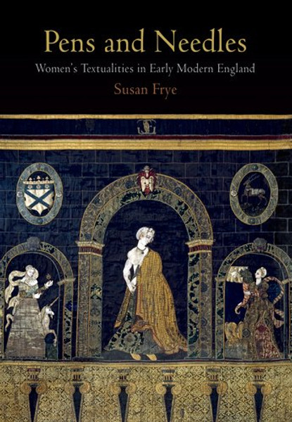 Pens and Needles: Women's Textualities in Early Modern England (Material Texts)