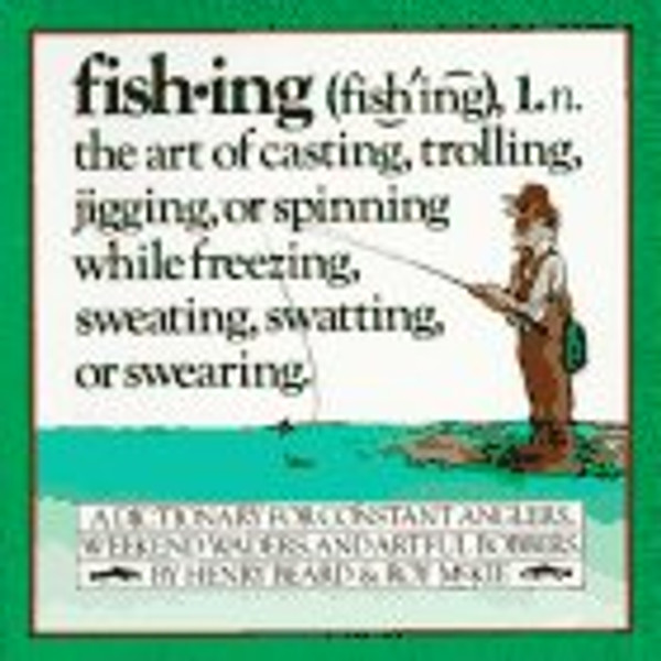 Fishing: A Dictionary for Constant Anglers, Weekend Waders, and Artful Bobbers