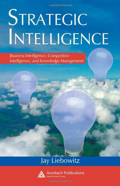 Strategic Intelligence: Business Intelligence, Competitive Intelligence, and Knowledge Management