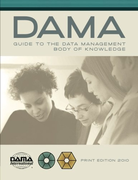 The DAMA Guide to the Data Management Body of Knowledge (DAMA-DMBOK) Print Edition