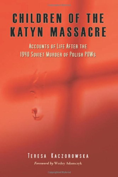 Children of the Katyn Massacre: Accounts of Life After the 1940 Soviet Murder of Polish POWs