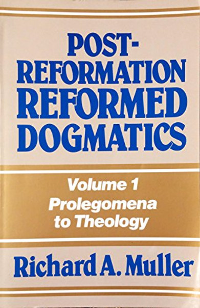 Post-Reformation Reformed Dogmatics, Vol. 1: Prolegomena to Theology