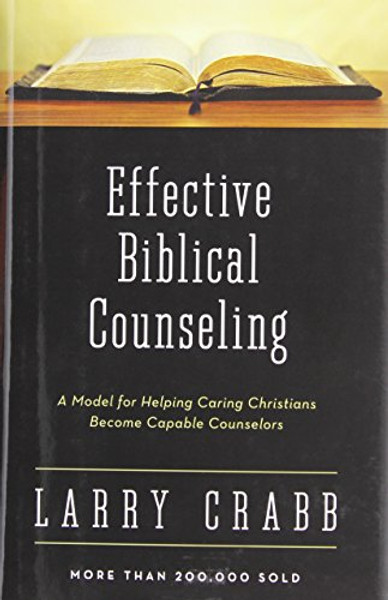 Effective Biblical Counseling: A Model for Helping Caring Christians Become Capable Counselors