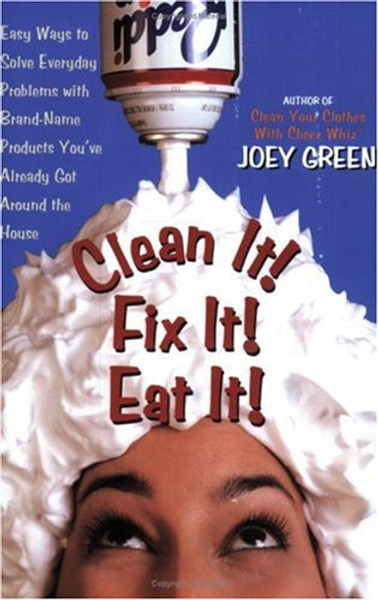 Clean It! Fix It! Eat It!: Easy Ways to Solve Everyday Problems with Brand-Name Products You've Already Got Around the House