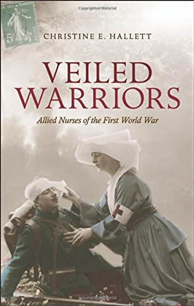 Veiled Warriors: Allied Nurses of the First World War