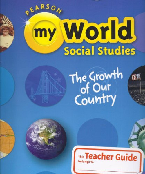 Pearson My World Social Studies, The Growth of Our Country, Grade 5, Teacher Guide