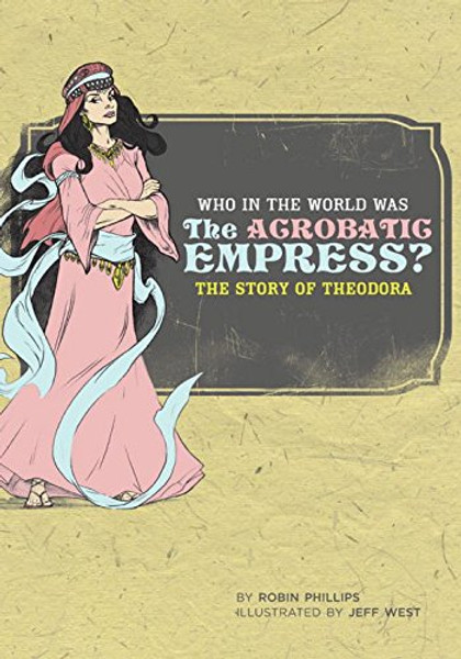 Who in the World Was The Acrobatic Empress?: The Story of Theodora (Who in the World)