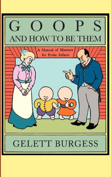 Goops and How to Be Them: A Manual of Manners for Polite Infants Inculcating Many Juvenile Virtues, etc.