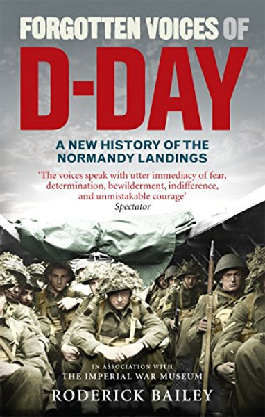 Forgotten Voices of D-Day: A Powerful New History of the Normandy Landings in the Words of Those Who Were There