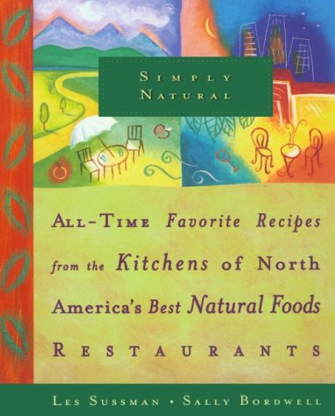 Simply Natural: All Time Favorite Recipes from the Kitchens of North America's Best Natural Foods Restaurants