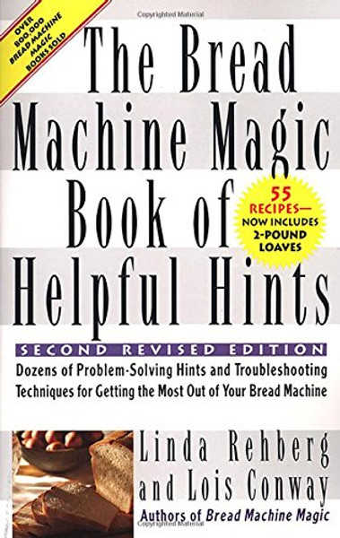 The Bread Machine Magic Book of Helpful Hints: Dozens of Problem-Solving Hints and Troubleshooting Techniques for Getting the Most out of Your Bread Machine