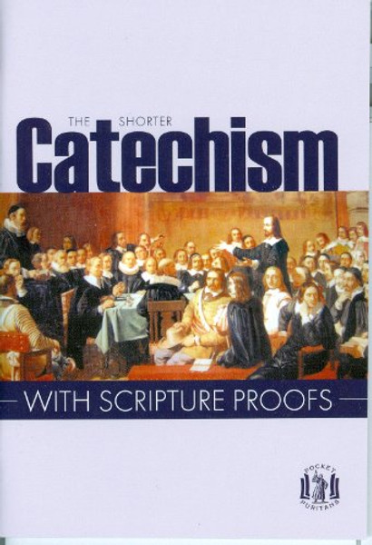 The Shorter Catechism with Scripture Proofs