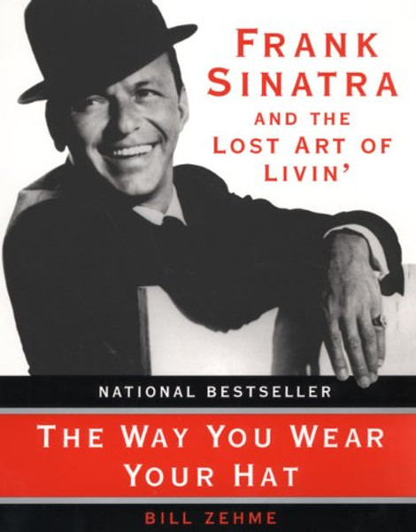 The Way You Wear Your Hat: Frank Sinatra and the Lost Art of Livin'