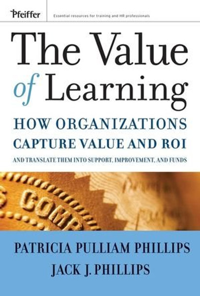 The Value of Learning: How Organizations Capture Value and ROI and Translate It into Support, Improvement, and Funds