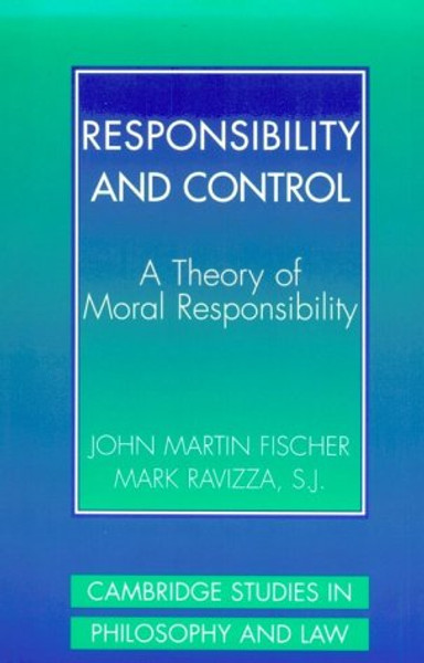 Responsibility and Control: A Theory of Moral Responsibility (Cambridge Studies in Philosophy and Law)