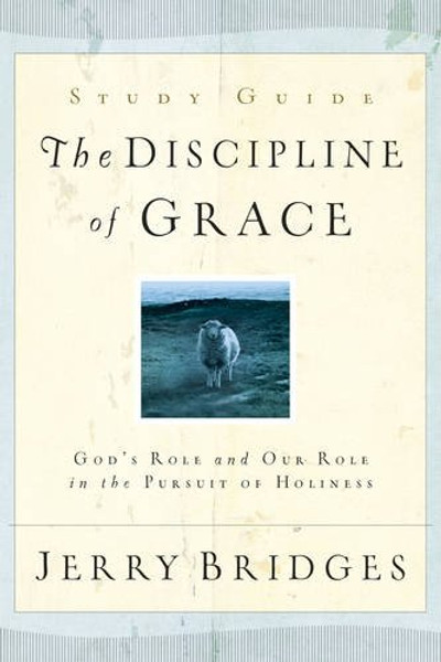 The Discipline of Grace Study Guide: Gods Role and Our Role in the Pursuit of Holiness