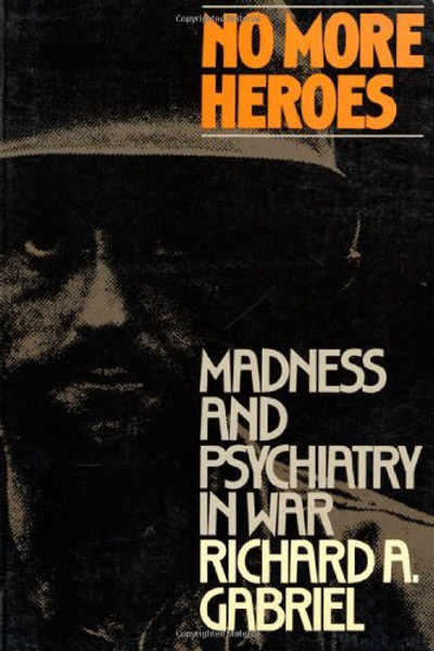 No More Heroes: Madness and Psychiatry In War