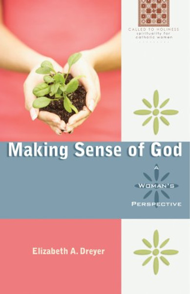 Making Sense of God: A Woman's Perspective (Called to Holiness) (Called to Holliness: Spirituality for Catholic Women)