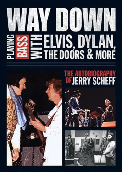 Way Down: Playing Bass with Elvis, Dylan, The Doors and More - The Autobiography of Jerry Scheff