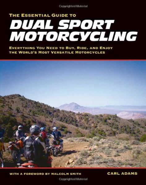 The Essential Guide to Dual Sport Motorcycling: Everything You Need to Buy, Ride, and Enjoy the World's Most Versatile Motor