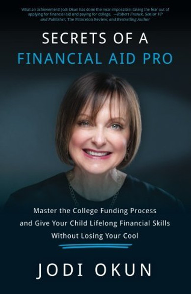 Secrets of a Financial Aid Pro: Master the College Funding Process and Give Your Child Lifelong Financial Skills Without Losing Your Cool