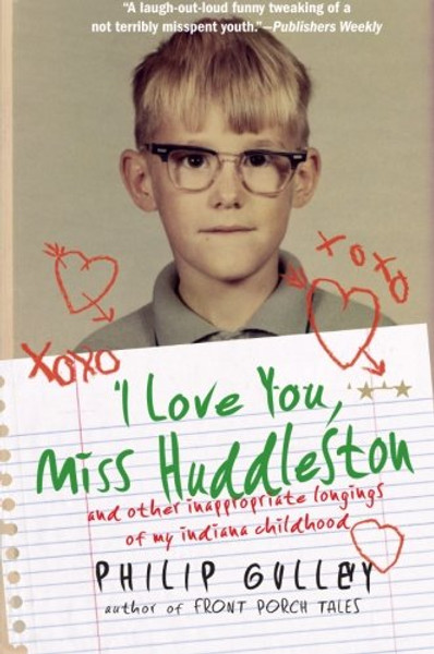 I Love You, Miss Huddleston: and Other Inappropriate Longings of My Indiana Childhood