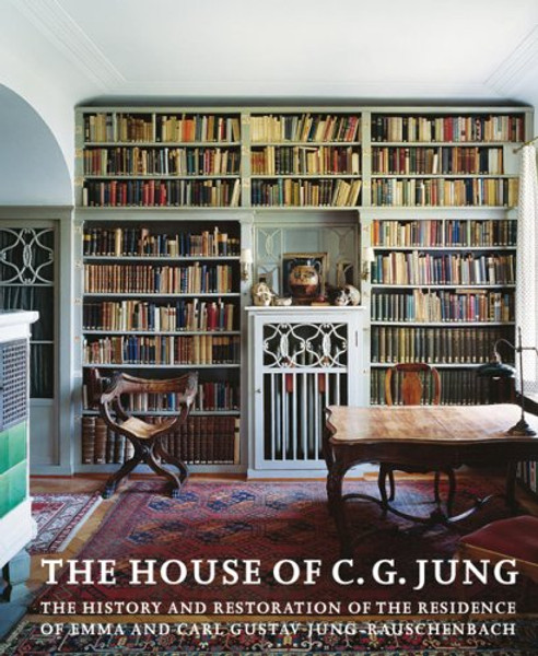 The House of C. G. Jung: The History and Restoration of <BR>the Residence of Emma and Carl Gustav Jung-Rauschenbach