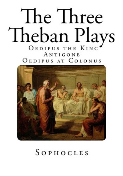 The Three Theban Plays: Antigone - Oedipus the King - Oedipus at Colonus (Theban Plays of Sophocles - Antigone - Oedipus the King - Oedipus at Colonus)